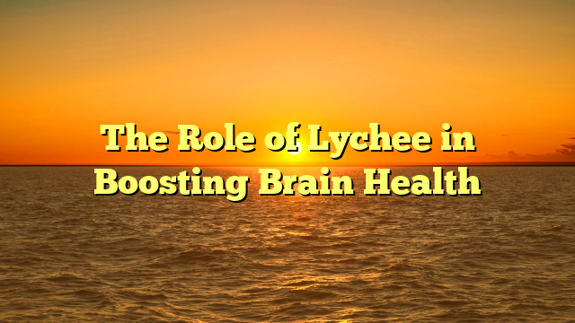 The Role of Lychee in Boosting Brain Health